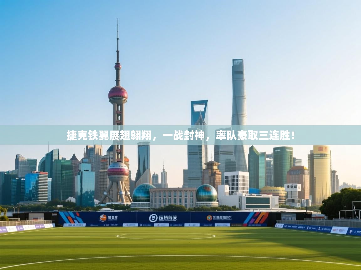 捷克铁翼展翅翱翔,一战封神,率队豪取三连胜! 第2张