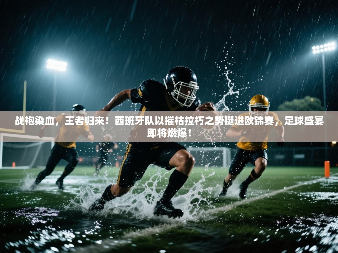战袍染血，王者归来！西班牙队以摧枯拉朽之势挺进欧锦赛，足球盛宴即将燃爆！  第2张
