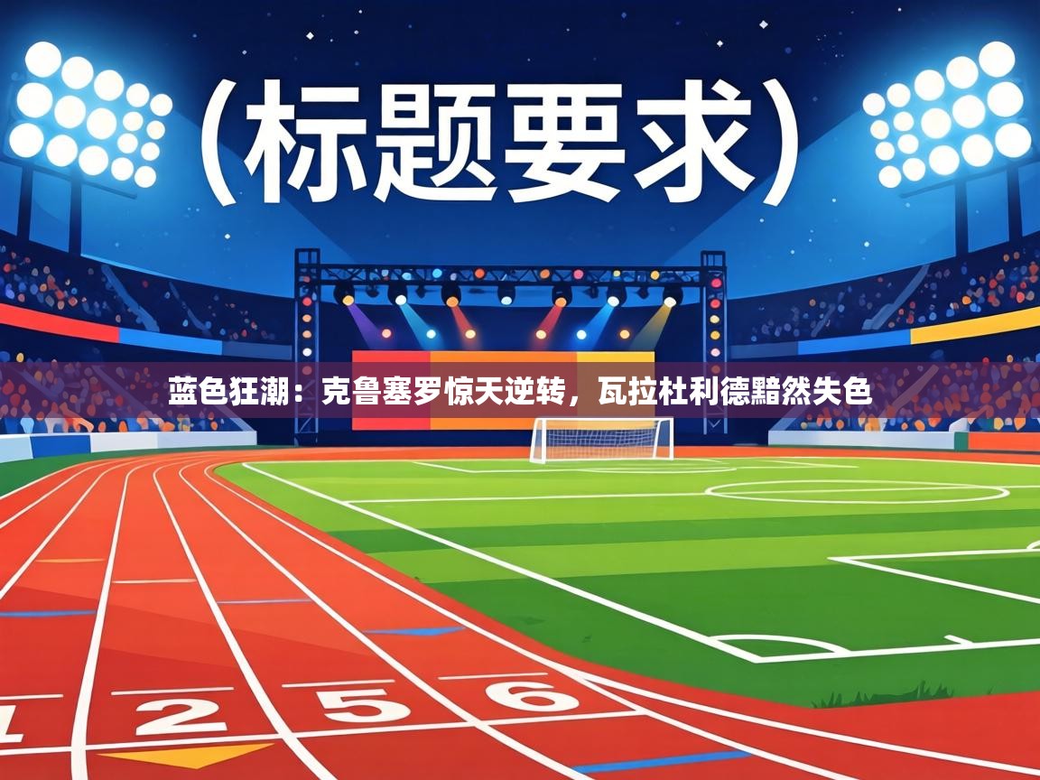 蓝色狂潮:克鲁塞罗惊天逆转,瓦拉杜利德黯然失色 第1张